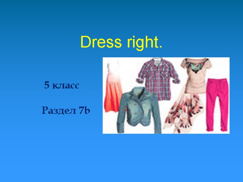 Dress right.     5 класс    Раздел 7b